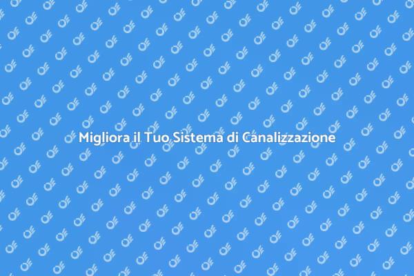 Ottimizza il Tuo Sistema di Canalizzazione