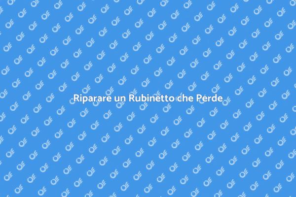 Come Riparare una Perdita di Rubinetto