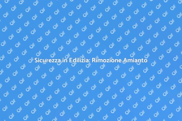 Amianto: Come Rimuoverlo in Sicurezza