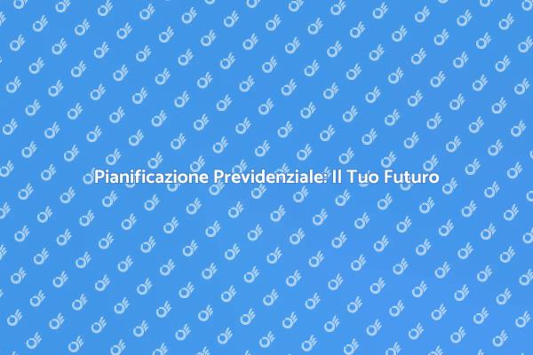 Pianifica il Tuo Futuro con Sicurezza