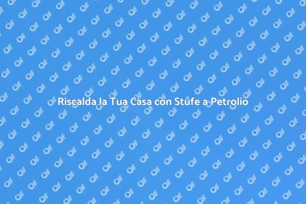 Riscaldamento Efficiente con Stufe a Petrolio