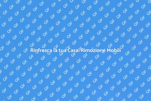 Rimozione Mobili: Rinnova il Tuo Spazio