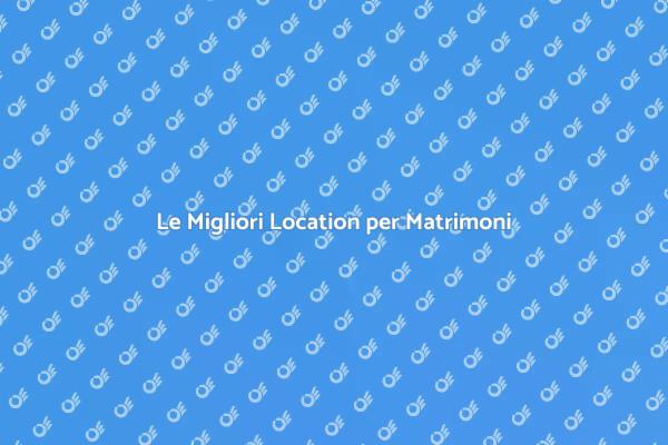 Location Ideali per il Tuo Matrimonio