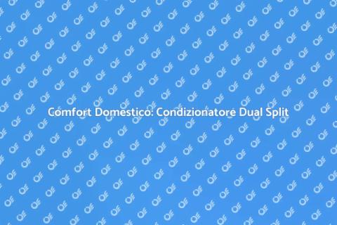 Condizionatore Dual Split: Innovazione Comfort