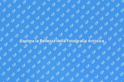 Fotografia Artistica: Un Viaggio Visivo