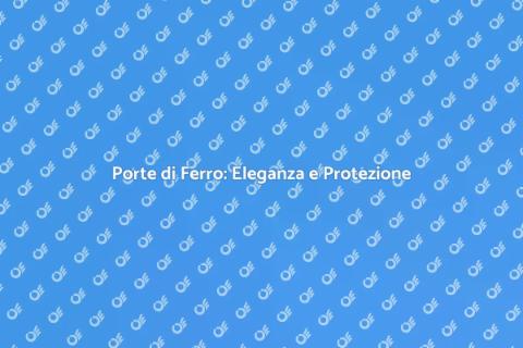 Porte di Ferro: Stile e Sicurezza