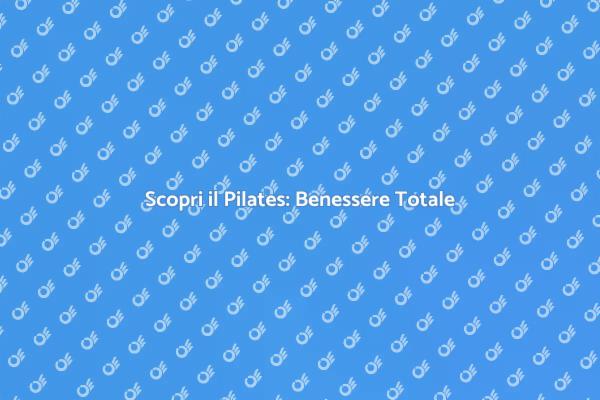 Migliora il Tuo Benessere con il Pilates