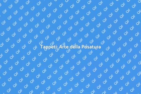 Posatura Tappeti: Comfort e Stile