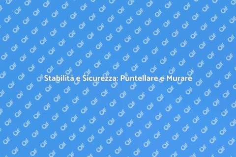 Puntellare e Murare per la Sicurezza