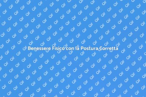 Consulenza Posturale: Benessere Fisico