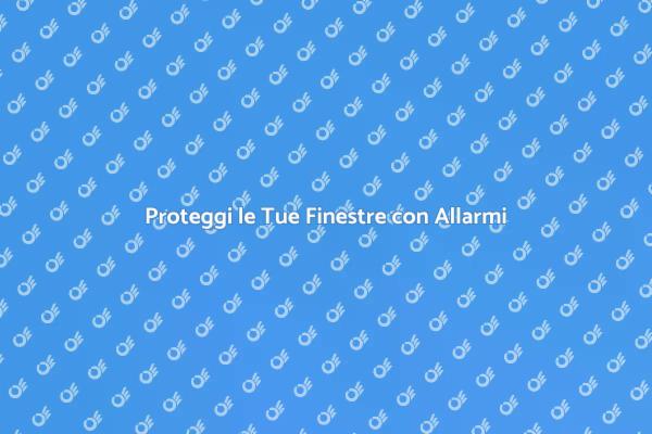 Allarmi per Finestre: Sicurezza Prima di Tutto