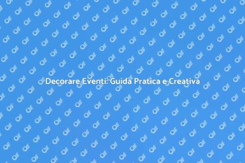 Decorare un Evento: Atmosfere Uniche
