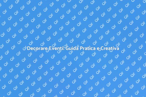 Trasforma il Tuo Evento con Decorazioni