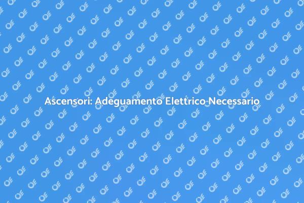 Ascensori: Sicurezza e Adeguamento Elettrico