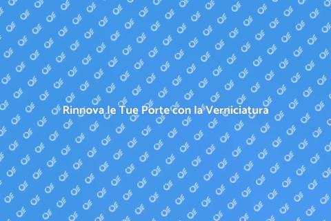 Verniciare Porte: Rivitalizza i Tuoi Spazi