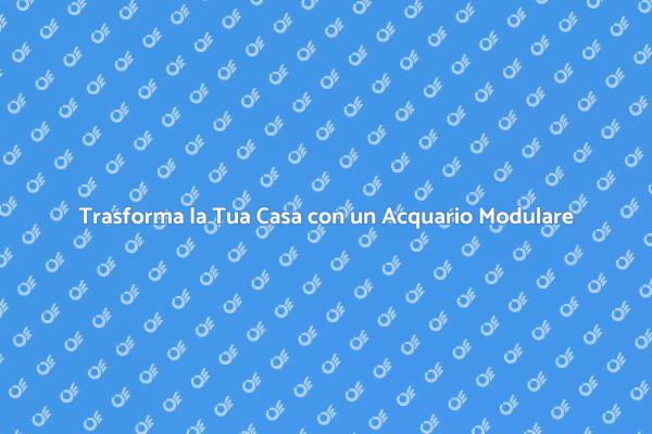 Il Fascino dell'Acquario Modulare