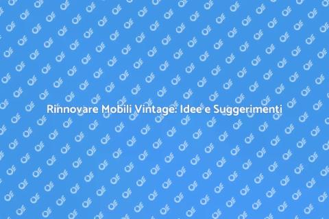 Rinnova i Mobili Vintage con Stile