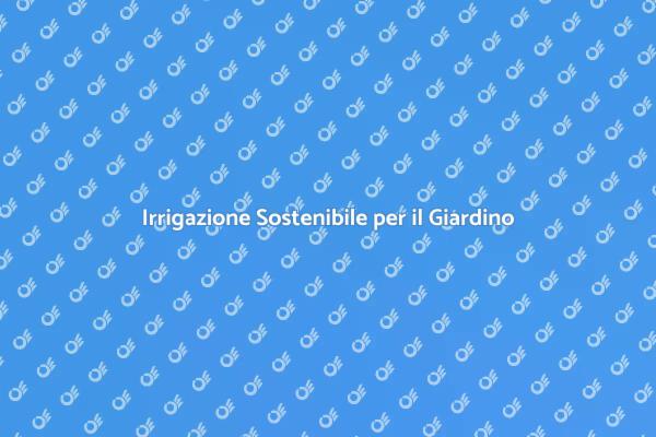 Irrigazione Efficiente e Sostenibile