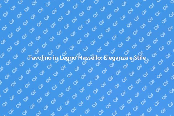 Tavolino in Legno Massello: Stile e Funzionalità