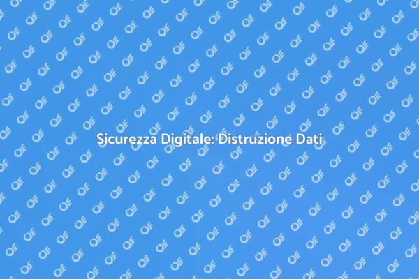 Dati Sicuri: Distruzione Necessaria