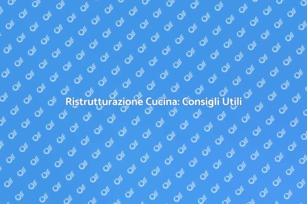 Ristrutturazione Cucina: Idee e Suggerimenti