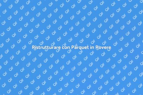 Posare Parquet in Rovere: Eleganza