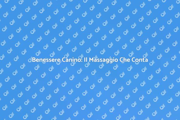 Massaggio per Cani: Un Vantaggio per la Salute