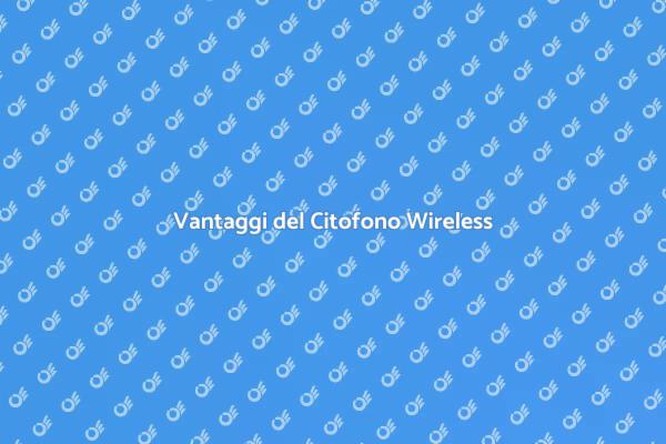 Perché Scegliere un Citofono Wireless?