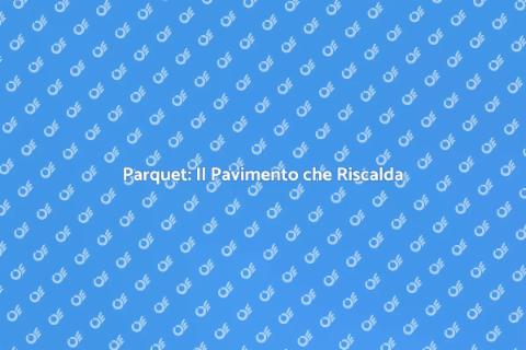 Posa del Parquet: Calore e Stile