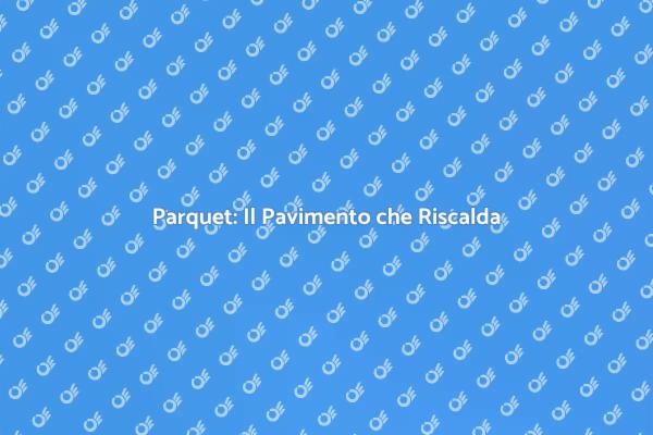 Perché Scegliere il Parquet per Casa