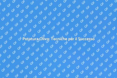 Potatura Olivo: Massimizzare i Frutti