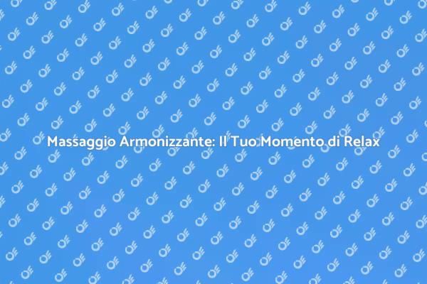 Scopri il Massaggio Armonizzante