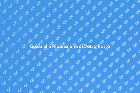 Riparazione Vetro Rotto: Guida Pratica
