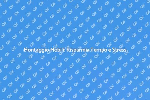 Assemblaggio Mobili Professionale e Veloce