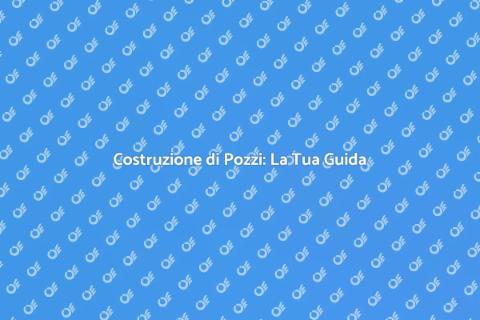 Costruire un Pozzo: Guida Fai da Te