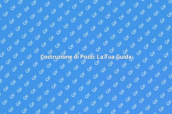 Costruire un Pozzo: Fai da Te Facile