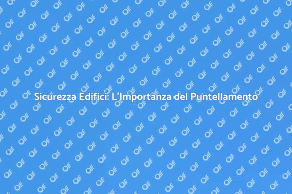 Puntellamento: Proteggi la tua Casa