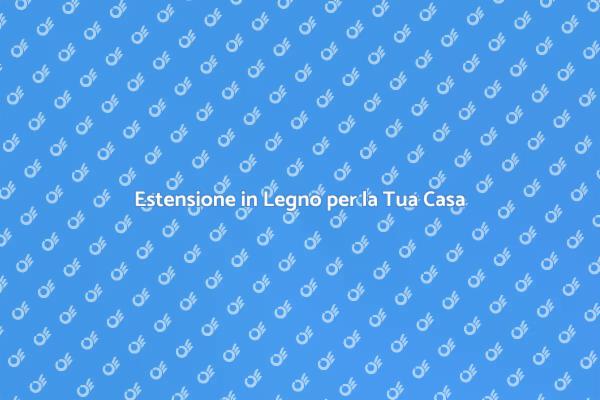 Espandi la Tua Casa con Legno