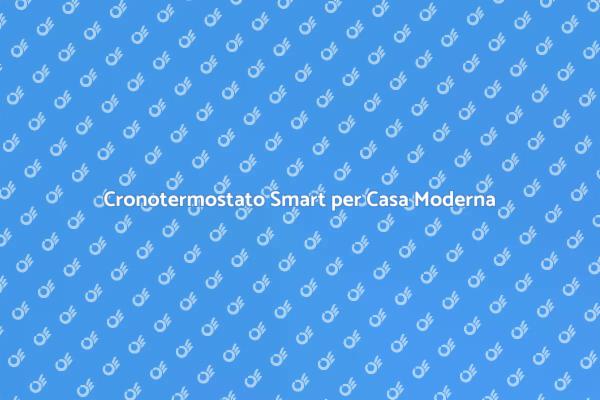 Cronotermostato: Comfort e Controllo Totale