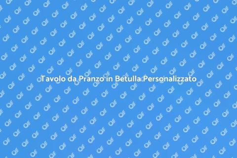 Tavolo da Pranzo su Misura in Betulla