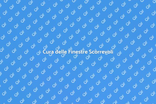 Manutenzione delle Finestre Scorrevoli