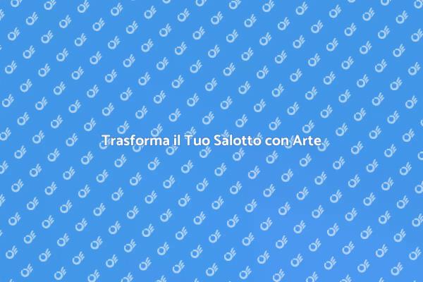 Il Tocco d'Arte per il Tuo Salotto
