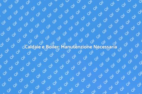 Manutenzione Caldaie e Boiler Essenziale