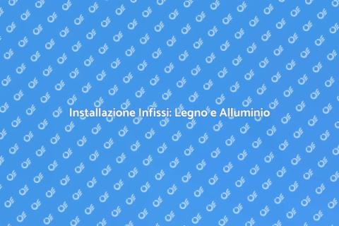 Infissi Legno-Alluminio: Installazione Efficace