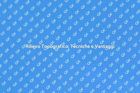 Rilievo Topografico: Guida Completa