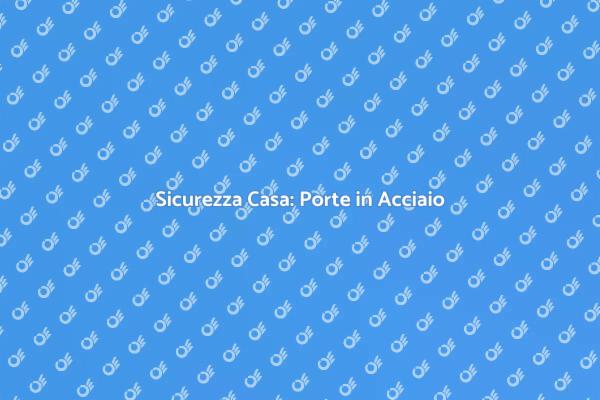 Proteggi la tua casa con acciaio!