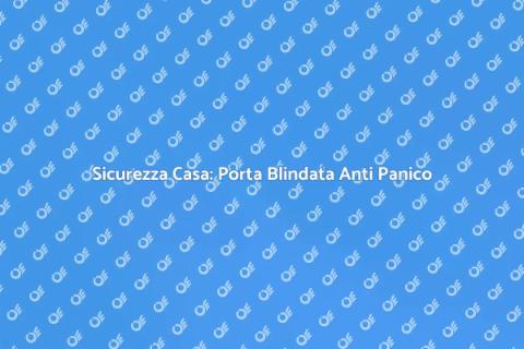 Porta Blindata Anti Panico: Sicurezza