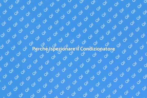 Ispezionare il Condizionatore: Ecco Perché