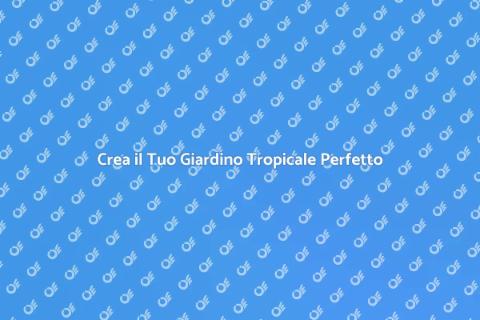 Giardino Tropicale: Trasforma il Tuo Spazio