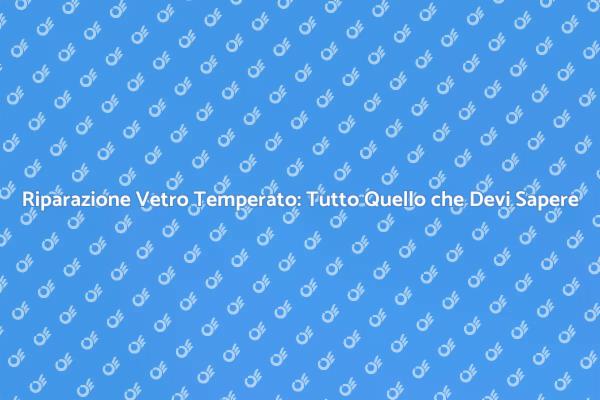 Come Riparare un Vetro Temperato